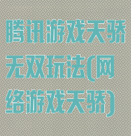 腾讯游戏天骄无双玩法(网络游戏天骄)