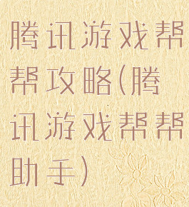 腾讯游戏帮帮攻略(腾讯游戏帮帮助手)