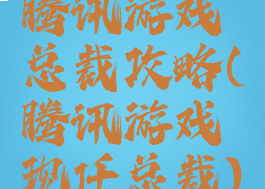 腾讯游戏总裁攻略(腾讯游戏现任总裁)
