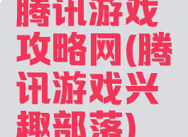 腾讯游戏攻略网(腾讯游戏兴趣部落)
