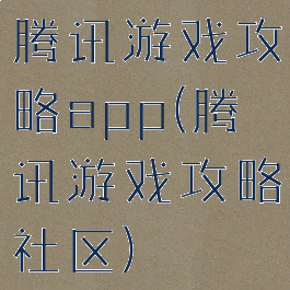 腾讯游戏攻略app(腾讯游戏攻略社区)