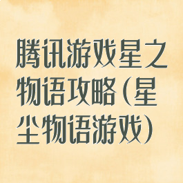 腾讯游戏星之物语攻略(星尘物语游戏)