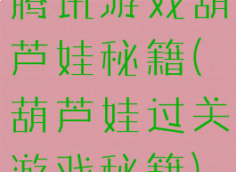 腾讯游戏葫芦娃秘籍(葫芦娃过关游戏秘籍)