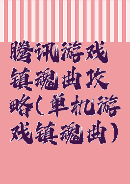 腾讯游戏镇魂曲攻略(单机游戏镇魂曲)