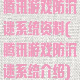 腾讯游戏防沉迷系统资料(腾讯游戏防沉迷系统介绍)