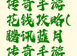 腾讯蓝月传奇手游花钱攻略(腾讯蓝月传奇手游攻略平民)