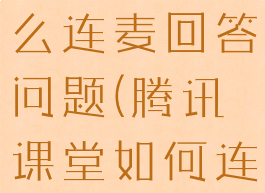 腾讯课堂怎么连麦回答问题(腾讯课堂如何连麦)