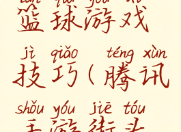 腾讯街头篮球游戏技巧(腾讯手游街头篮球攻略)