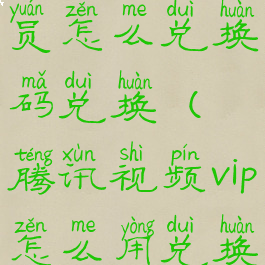 腾讯视频会员怎么兑换码兑换(腾讯视频vip怎么用兑换码兑换)