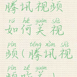 腾讯视频如何关视频(腾讯视频咋关)