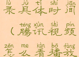 腾讯视频怎么看播放记录具体时间(腾讯视频怎么看播放记录具体时间呢)