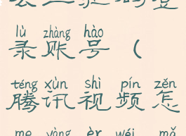 腾讯视频怎么二维码登录账号(腾讯视频怎么样二维码登陆)
