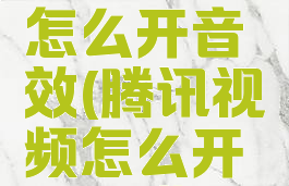 腾讯视频怎么开音效(腾讯视频怎么开音效模式)