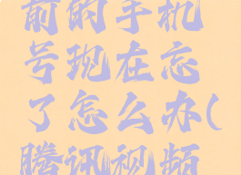 腾讯视频怎么设置主设备以前的手机号现在忘了怎么办(腾讯视频手机号登录如何设置密码)