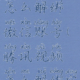 腾讯视频怎么解绑微信账号(腾讯视频怎么解绑定微信)