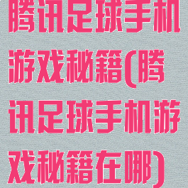 腾讯足球手机游戏秘籍(腾讯足球手机游戏秘籍在哪)