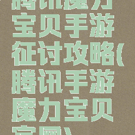 腾讯魔力宝贝手游征讨攻略(腾讯手游魔力宝贝官网)