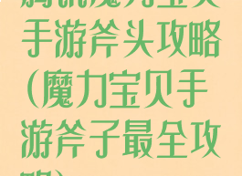 腾讯魔力宝贝手游斧头攻略(魔力宝贝手游斧子最全攻略)