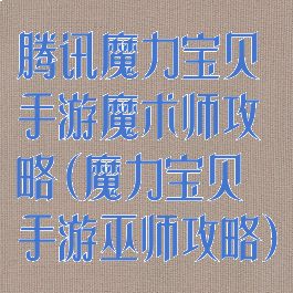 腾讯魔力宝贝手游魔术师攻略(魔力宝贝手游巫师攻略)