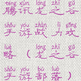 腾讯龙之谷手游战力攻略(龙之谷手游部落)