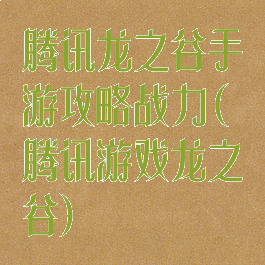 腾讯龙之谷手游攻略战力(腾讯游戏龙之谷)