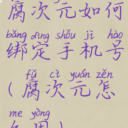 腐次元如何绑定手机号(腐次元怎么用)