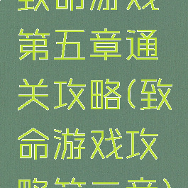致命游戏第五章通关攻略(致命游戏攻略第二章)