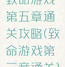 致命游戏第五章通关攻略(致命游戏第三章通关)