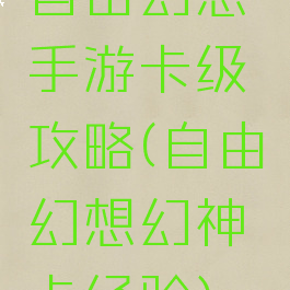 自由幻想手游卡级攻略(自由幻想幻神卡经验)