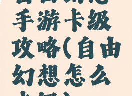 自由幻想手游卡级攻略(自由幻想怎么卡级)