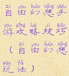 自由幻想手游攻略技巧(自由幻想玩法)