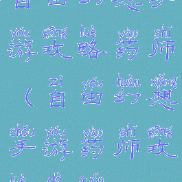 自由幻想手游攻略药师(自由幻想手游药师攻略大全)