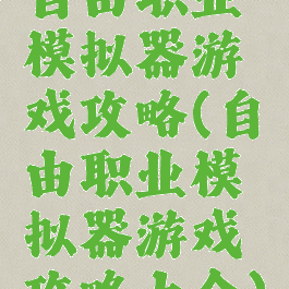 自由职业模拟器游戏攻略(自由职业模拟器游戏攻略大全)