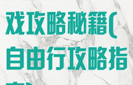 自由行线路游戏攻略秘籍(自由行攻略指南)