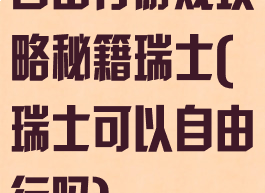 自由行游戏攻略秘籍瑞士(瑞士可以自由行吗)