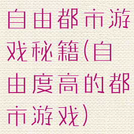 自由都市游戏秘籍(自由度高的都市游戏)