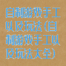 自制游戏手工以及玩法(自制游戏手工以及玩法大全)