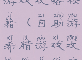 自助游希腊游戏攻略秘籍(自助游希腊游戏攻略秘籍视频)