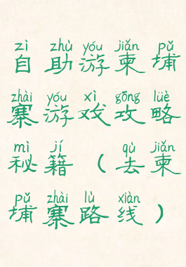 自助游柬埔寨游戏攻略秘籍(去柬埔寨路线)