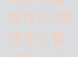 自己的微博怎么置顶评论(微博怎么置顶别人评论)