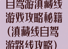 自驾游滇藏线游戏攻略秘籍(滇藏线自驾游路线攻略)
