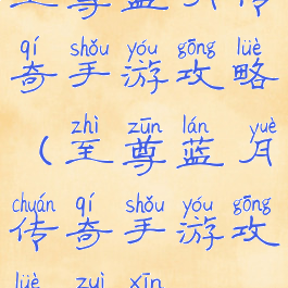 至尊蓝月传奇手游攻略(至尊蓝月传奇手游攻略最新)