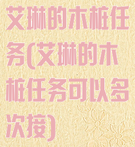 艾琳的木桩任务(艾琳的木桩任务可以多次接)