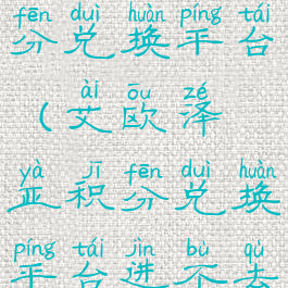 艾欧泽亚积分兑换平台(艾欧泽亚积分兑换平台进不去)