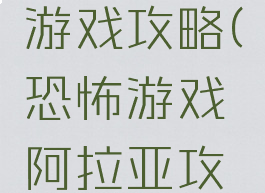 艾雅恐怖游戏攻略(恐怖游戏阿拉亚攻略)