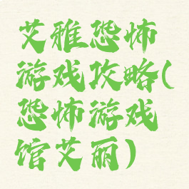 艾雅恐怖游戏攻略(恐怖游戏馆艾丽)