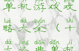 良心的手机单机游戏攻略大全(十大经典单机手游)