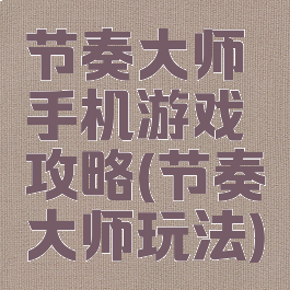 节奏大师手机游戏攻略(节奏大师玩法)