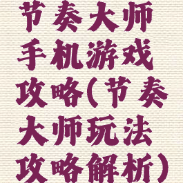 节奏大师手机游戏攻略(节奏大师玩法攻略解析)