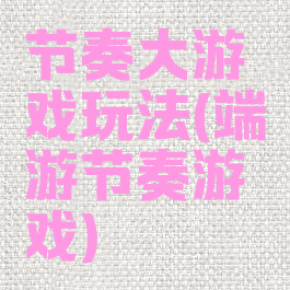 节奏大游戏玩法(端游节奏游戏)